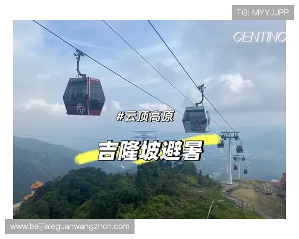 吉隆坡云顶索道旅游指南:必看景点推荐与乘坐注意事项全解析 吉隆坡云顶索道旅游指南:必看景点推荐与乘坐注意事项全解析